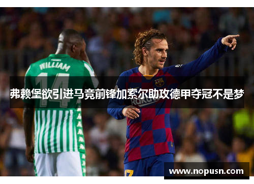 弗赖堡欲引进马竞前锋加索尔助攻德甲夺冠不是梦