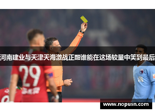 河南建业与天津天海激战正酣谁能在这场较量中笑到最后